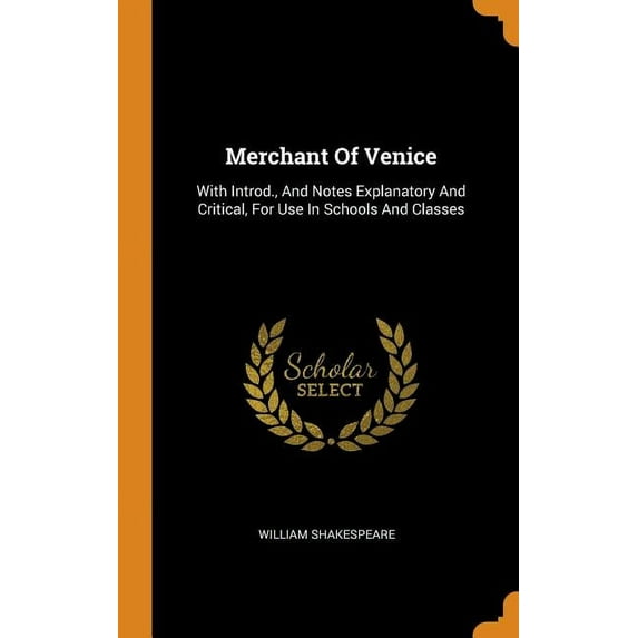 Merchant Of Venice : With Introd., And Notes Explanatory And Critical, For Use In Schools And Classes (Hardcover)