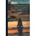 thumbnail image 1 of The Merchant's and Shipmaster's Guide, in Relation to Their Rights, Duties, and Liabilities, Under the Existing Commerci, (Paperback), 1 of 1
