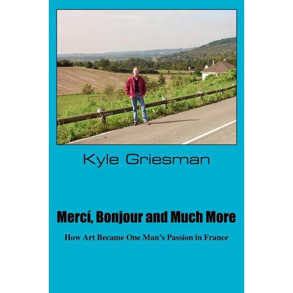 Merci, Bonjour and Much More: How art became one man's passion in France, (Paperback)