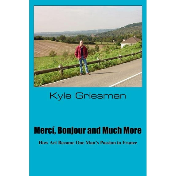 Merci, Bonjour and Much More: How art became one man's passion in France, (Paperback)