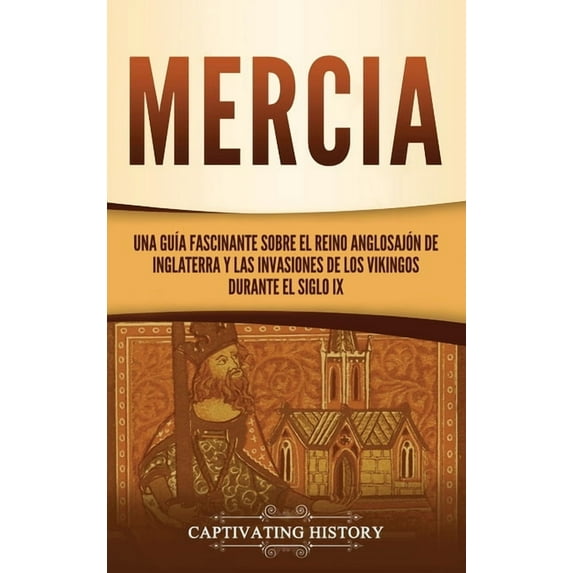 Mercia: Una guÃa fascinante sobre el reino anglosajón de Inglaterra y las invasiones de los vikingos durante el siglo IX, (Hardcover)