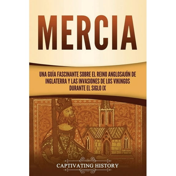 Mercia: Una guÃa fascinante sobre el reino anglosajón de Inglaterra y las invasiones de los vikingos durante el siglo IX, (Paperback)