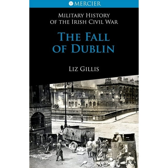 Military History of the Irish Civil War The Fall of Dublin: 28 June to 5 July 1922, (Paperback)