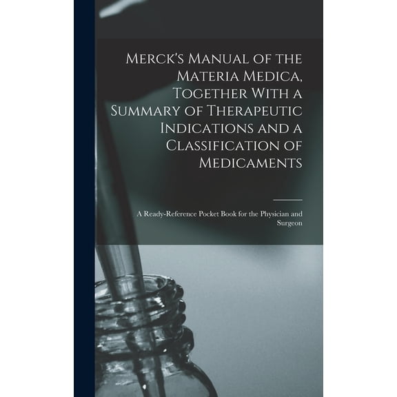 Merck's Manual of the Materia Medica, Together With a Summary of Therapeutic Indications and a Classification of Medicam, (Hardcover)
