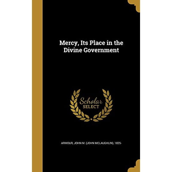 Mercy, Its Place in the Divine Government Hardcover 137274844X 9781372748448 Armour, John M John McLaughlin 1825-