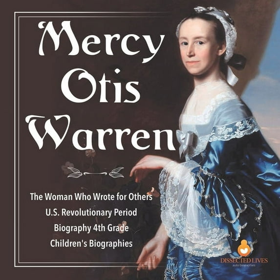 Mercy Otis Warren The Woman Who Wrote for Others U.S. Revolutionary Period Biography 4th Grade Children's Biographies (Paperback)