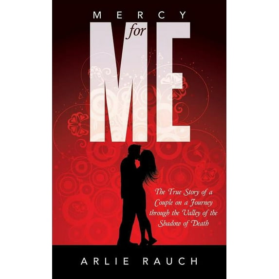 Mercy for Me : The True Story of a Couple on a Journey Through the Valley of the Shadow of Death