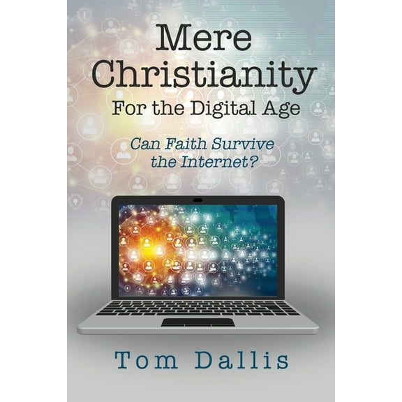 Mere Christianity for the Digital Age: Can Faith Survive the Internet?, (Paperback)