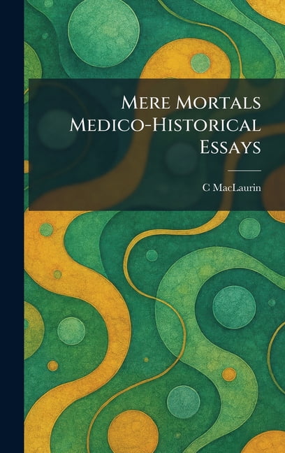 Mere Mortals Medico-Historical Essays, (Hardcover)