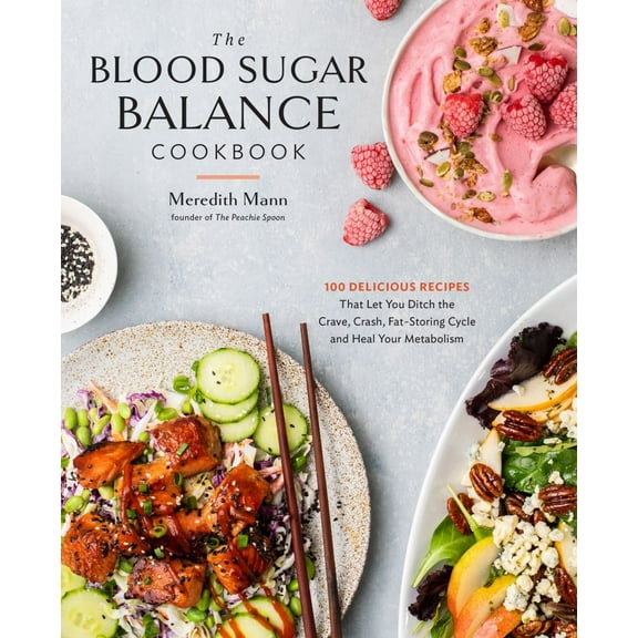 Meredith Mann: The Blood Sugar Balance Cookbook: 100 Delicious Recipes That Let You Ditch the Crave, Crash, Fat-Storing Cycle and Heal Your Metabolism (Paperback)