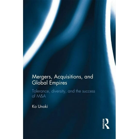 Mergers, Acquisitions and Global Empires: Tolerance, Diversity and the Success of M&A, (Hardcover)