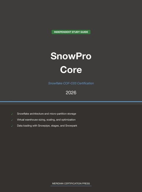 Meridian Certification Press Study Guide Snowflake SnowPro Core COF-C03 Study Guide 2026: Complete Exam Prep with Practice Questions, Detailed Explanations, and , (Hardcover)