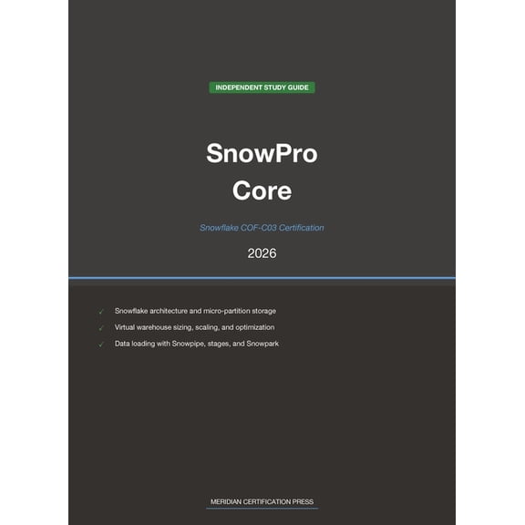 Meridian Certification Press Study Guide Snowflake SnowPro Core COF-C03 Study Guide 2026: Complete Exam Prep with Practice Questions, Detailed Explanations, and , (Hardcover)