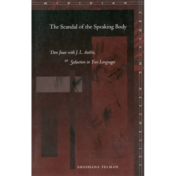 Meridian: Crossing Aesthetics: The Scandal of the Speaking Body : Don Juan with J. L. Austin, or Seduction in Two Languages (Paperback)