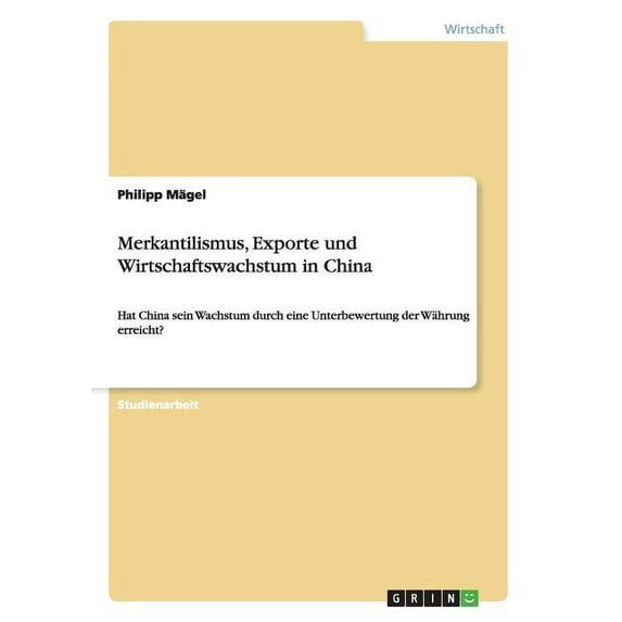 Merkantilismus, Exporte und Wirtschaftswachstum in China: Hat China sein Wachstum durch eine Unterbewertung der Währung , (Paperback)