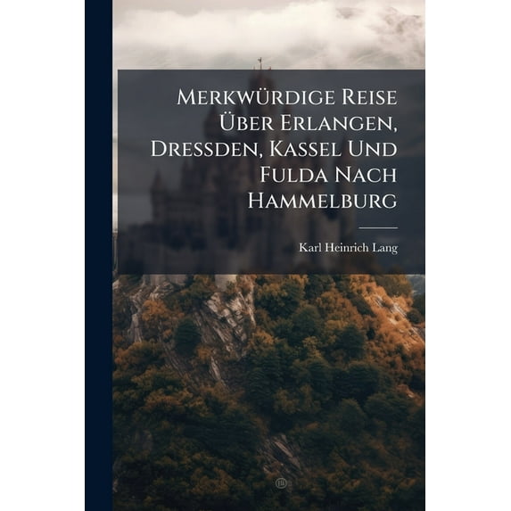 Merkwurdige Reise Uber Erlangen, Dressden, Kassel Und Fulda Nach Hammelburg (Paperback)