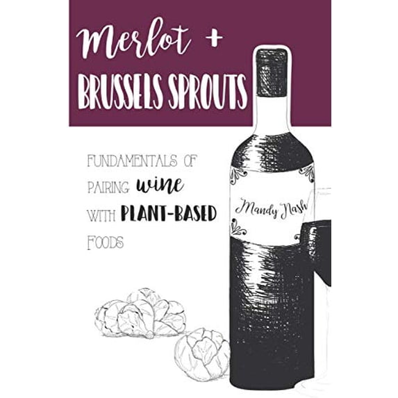 Pre-Owned Merlot & Brussels Sprouts: Fundamentals of Pairing Wine with Plant-Based Foods Paperback