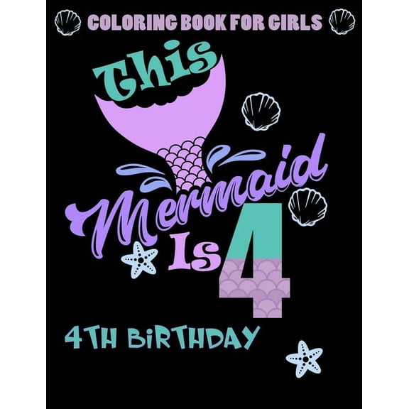 This Mermaid Is 4: Coloring Book For Girls 4th Birthday: 100 Unique Mermaid Designs / Girls 4 Years Old Coloring book/ Cute 4th Birthday Coloring Book For Kids, (Paperback)