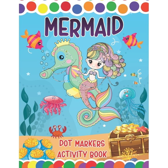Mermaid Dot Markers Activity Book: A Great Fun Coloring Mermaid and Ocean Animals Dot Markers Activity Book Do a dot page a day Gag Gift Ideas For Kids, Toddler, Preschool easy guided big dots (Dot Ma
