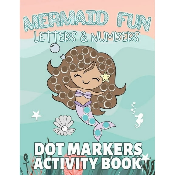 Mermaid Fun Letters & Numbers, Dot Markers Activity Book: Dab Dots Coloring Book to Learn the Alphabet, Numbers and Mermaids; Kids and Toddlers Ages 2-5, (Paperback)