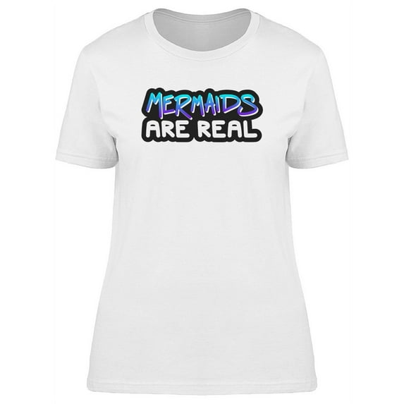 Mermaids Are Real, Fantasy Quote T-Shirt Women -Image by Shutterstock, Female Large