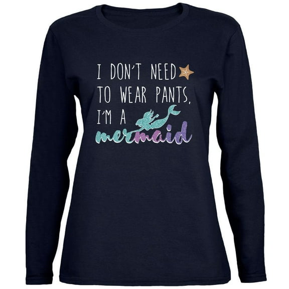 Mermaids Don't Need to Wear Pants Womens Long Sleeve T Shirt Navy LG