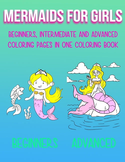 Mermaids For Girls - Beginners, intermediate and advanced coloring pages in one coloring book!, (Paperback)