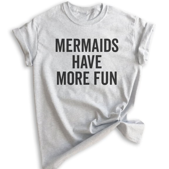 Mermaids Have More Fun T-shirt, Unisex Women's Shirt, Summer Shirt, Mermaid T-shirt, Ocean Swimming Shirt, Heather Ash, X-Small
