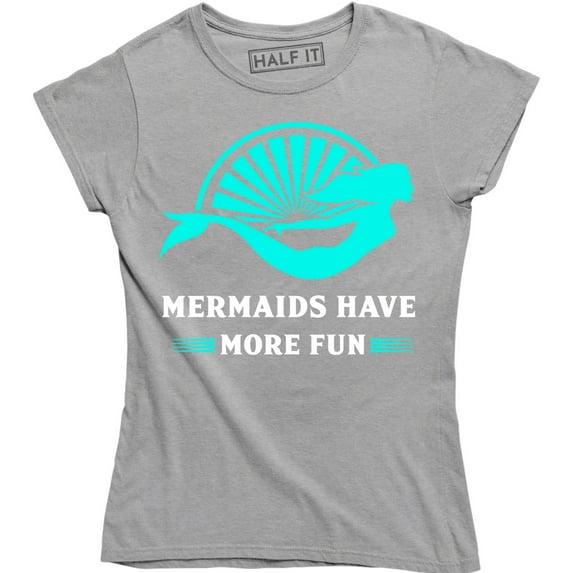 Mermaids Have More Fun Women Mermaid Ocean Princess Swim Swimmer Team Tee Shirt