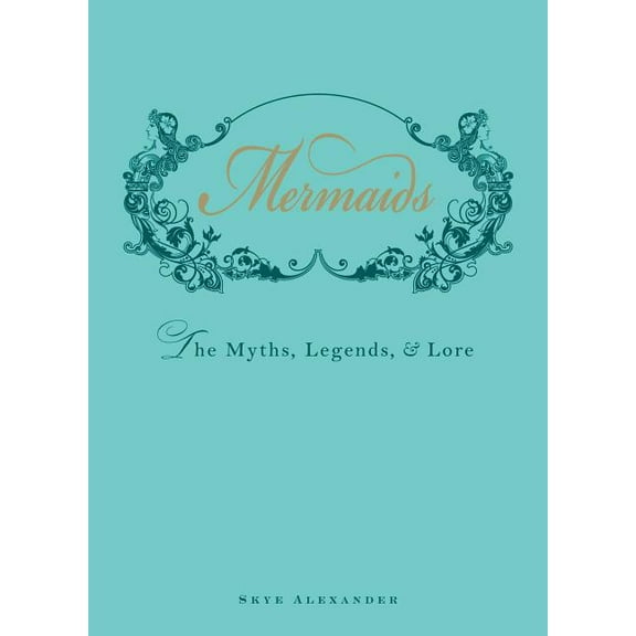 Mermaids : The Myths, Legends, and Lore (Hardcover)