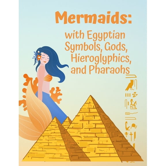 Mermaids: with Egyptian Symbols, Gods, Hieroglyphics, and Pharaohs: A Coloring Book with Beautiful Mermaids, and Ancient Egypt (Paperback)