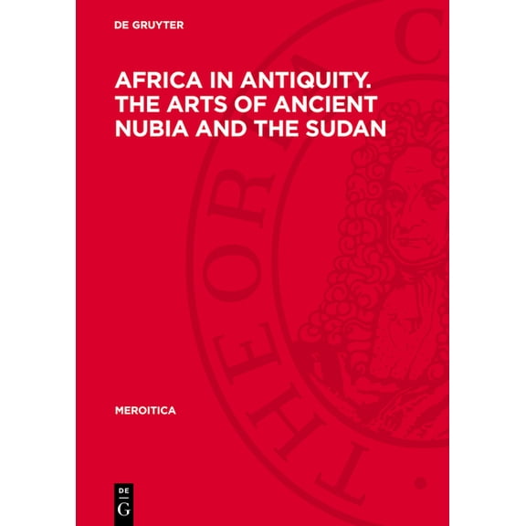 Meroitica Africa in Antiquity. the Arts of Ancient Nubia and the Sudan: Proceedings of the Symposium Held in Conjunction with the , Book 5, (Hardcover)