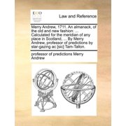 Merry Andrew, 1711. An almanack, of the old and new fashion ... Calculated for the meridian of any place in Scotland, ... By Merry Andrew, professor of predictions by star-gazing ac [sic] Tam-Tallon.