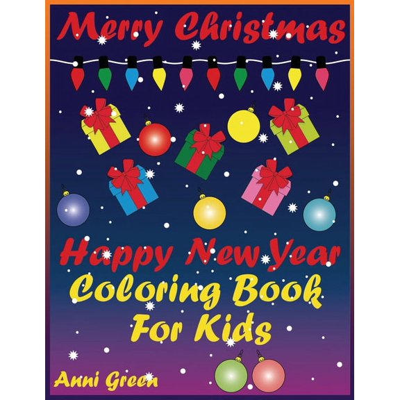 Merry Christmas Happy New Year Coloring Book For Kids: Christmas decorations, Christmas trees, Christmas presents, sweets, holiday goodies, snowy forest, snowmen - everything for nice holiday mood! (P