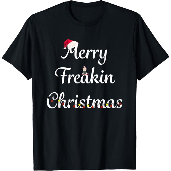 Merry Freakin Christmas! - Christmas Shirt For The Holidays T-Shirt