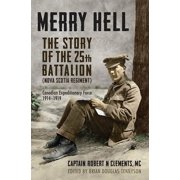 Merry Hell The Story of the 25th Battalion Nova Scotia Regiment, Canadian Expeditionary Force, 1914-1919, Paperback