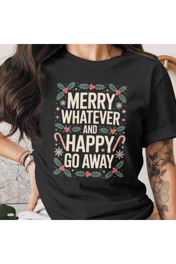 Merry Whatever Happy Go Away Holiday Funny Christmas Sarcastic Apparel,for unisex up to 5XL