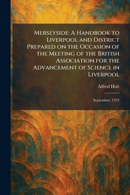 Merseyside: A Handbook to Liverpool and District Prepared on the Occasion of the Meeting of the British Association for , (Paperback)