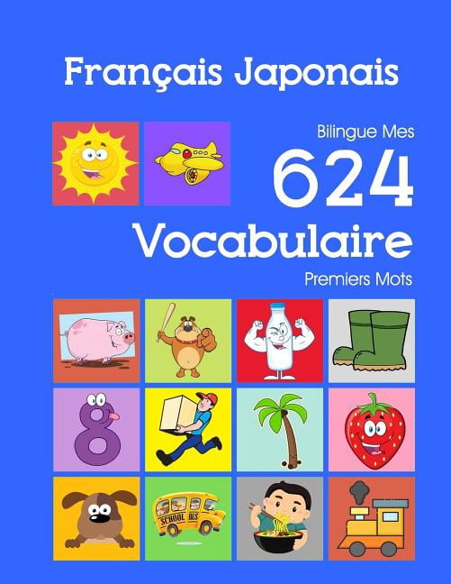Mes 624 Premiers Mots Pour Les 2-7 ANS FranÃ§ais Japonais Bilingue Mes 624 Vocabulaire Premiers Mots: Francais Japonais imagier essentiel dictionnaire ( French , Book 12, (Paperback)