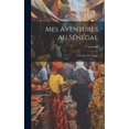 thumbnail image 1 of Mes Aventures Au Sénégal: Souvenirs De Voyage (Hardcover), 1 of 1