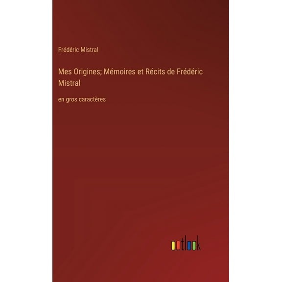 Mes Origines; Mmoires et Rcits de Frdric Mistral: en gros caractres (Hardcover)
