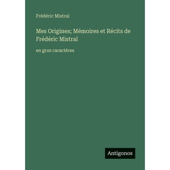 Mes Origines; Mmoires et Rcits de Frdric Mistral: en gros caractres, (Paperback)