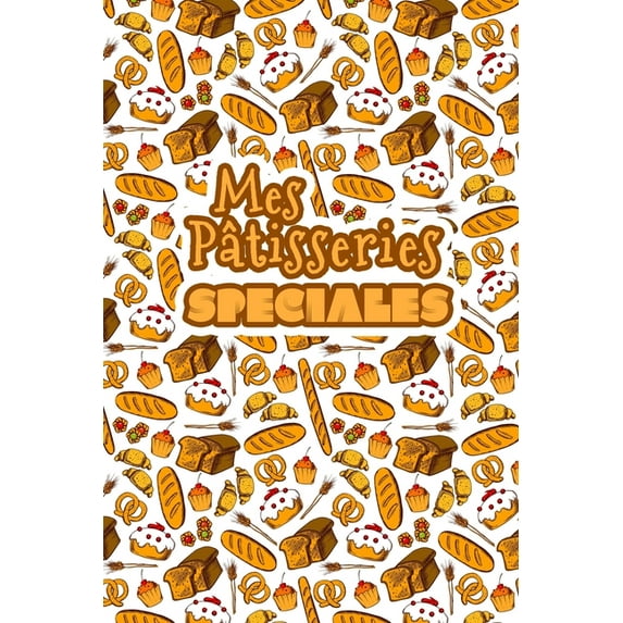 Mes Patisseries Spéciales: Carnet De Recettes Pâtisserie à Remplir - Spécial Gâteaux, Pâtisserie, Viennoiserie, Boulange, (Paperback)