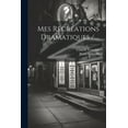 thumbnail image 1 of Mes Récréations Dramatiques /.... (Paperback), 1 of 1
