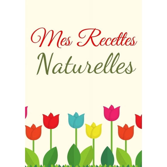 Mes Recettes Naturelles: Mes recettes cosmétiques et ménagers 100 Recettes à Compléter Format (17,78 x 25,4 cm). (Paperback)