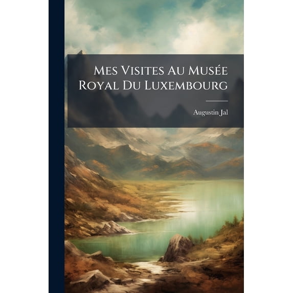 Mes Visites Au Musée Royal Du Luxembourg : Ou, Coup-d'oeil Critique De La Galerie Des Peintres Vivans... (Paperback)
