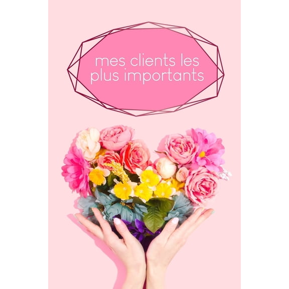 Mes clients les plus importants: Carnet  complter pour l'enregistrement des conversations avec les (nouveaux) clients - Motif: Coeur de fleur (Paperback)