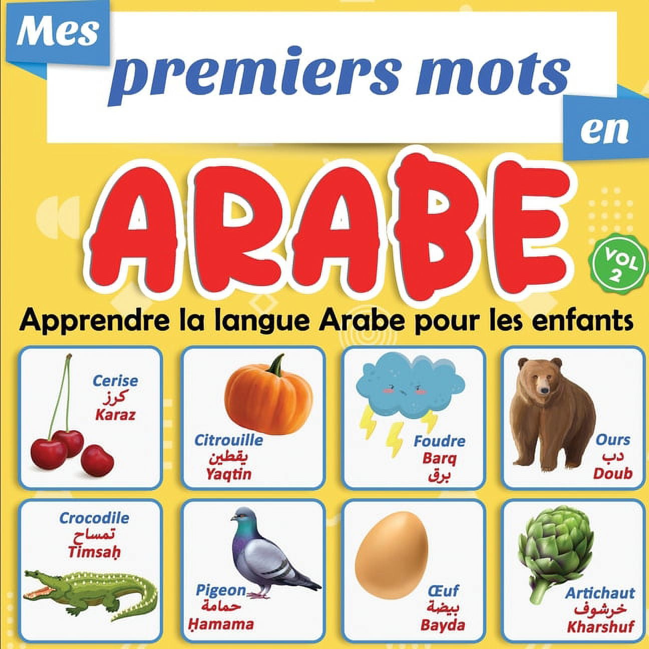 Mes premiers mots en Arabe: apprendre la langue Arabe pour les enfants.  Vol.2: un imagier bilingue avec plus de 100 mots traduits du franais et  prsents par thmatique (Paperback) 