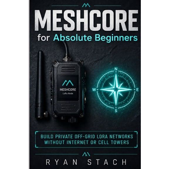 Meshcore for Absolute Beginners: Build Private Off-Grid LoRa Networks Without Internet or Cell Towers, (Paperback)