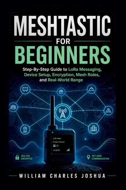 Meshtastic For Beginners: Step By Step Guide to LoRa Messaging, Device ...